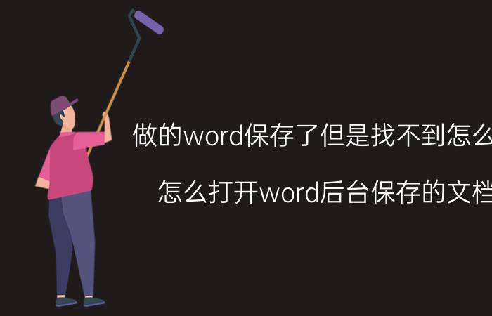 做的word保存了但是找不到怎么办 怎么打开word后台保存的文档？